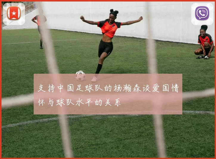 支持中国足球队的杨瀚森谈爱国情怀与球队水平的关系